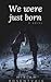 We Were Just Born (Dysfunct...