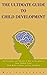 The Ultimate Guide To Child Development: The Psychology and Theories of How to Discipline or Help Children Learn: From Birth to Infancy to Early Childhood