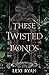 These Twisted Bonds (These Hollow Vows, #2)