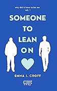 Someone to Lean On (Why did it have to be me Vol. 1)