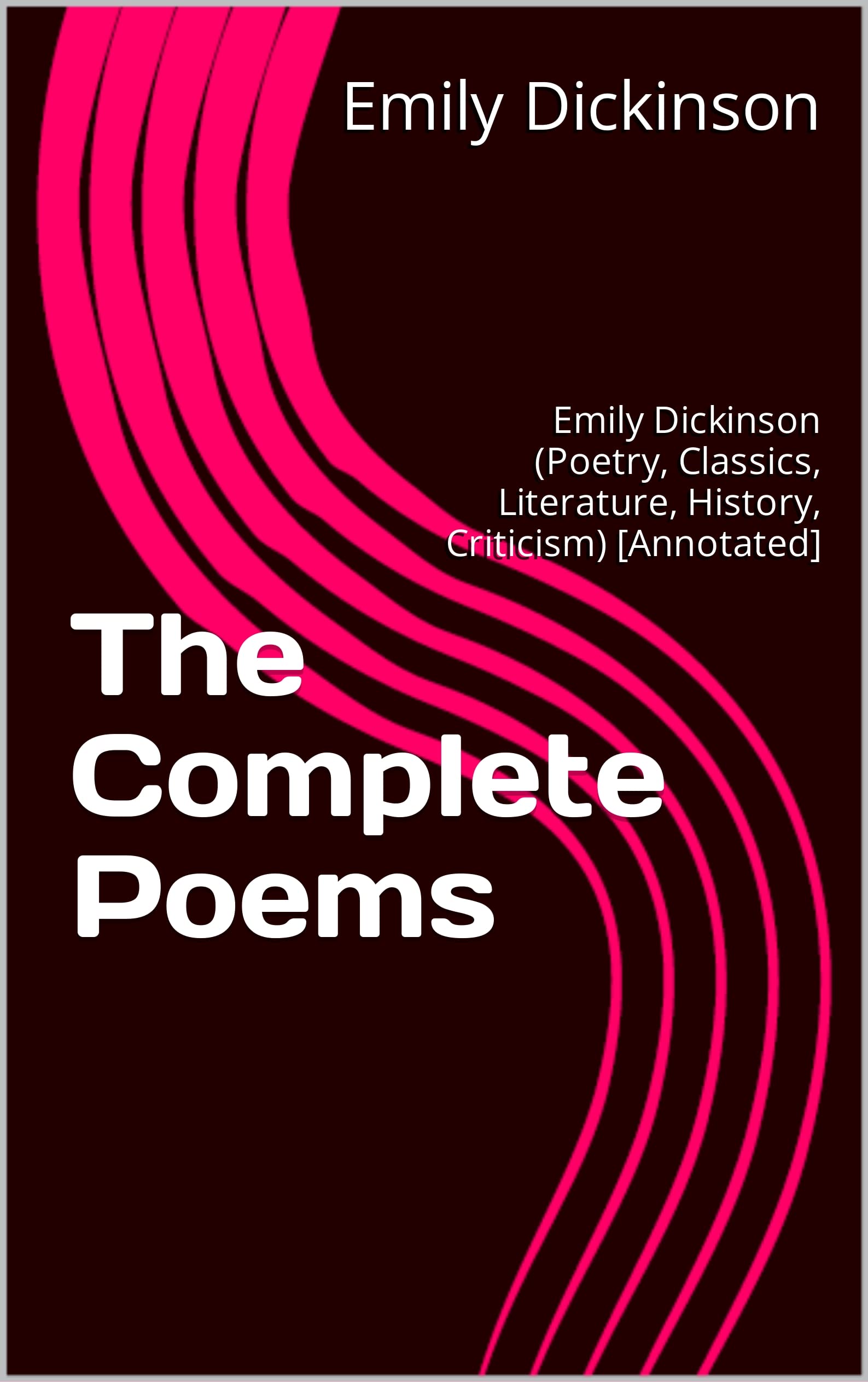The Complete Poems: Emily Dickinson (Poetry, Classics, Literature, History, Criticism) [Annotated]