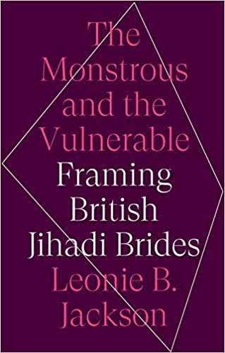 The Monstrous and the Vulnerable: Framing British Jihadi Brides (Hardcover)