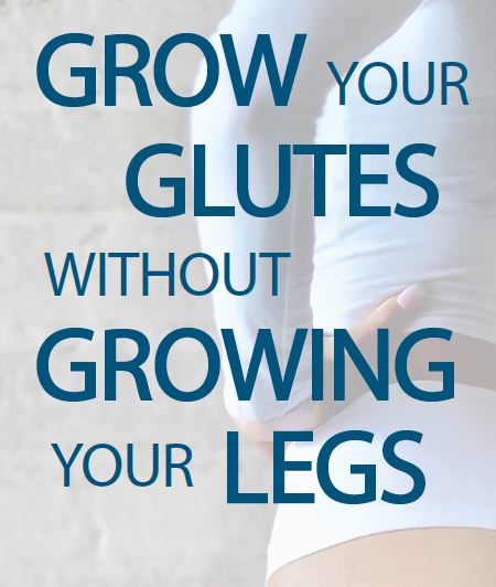 Grow Your Glutes without Growing Your Legs: 12-Week Program