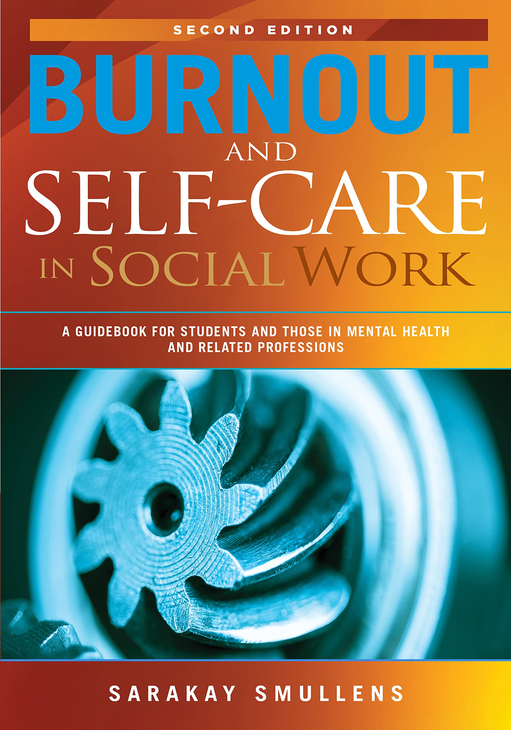 Burnout and Self-Care in Social Work; 2nd Edition; A Guidebook for Students and Those in Mental Health and Related Professions (Paperback)