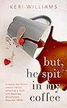 Book cover for but, he spit in my coffee: A reads-like-fiction memoir about adopting a child with Reactive Attachment Disorder (RAD) (Must Have Resources for Caregivers ... With Reactive Attachment Disorder (RAD))