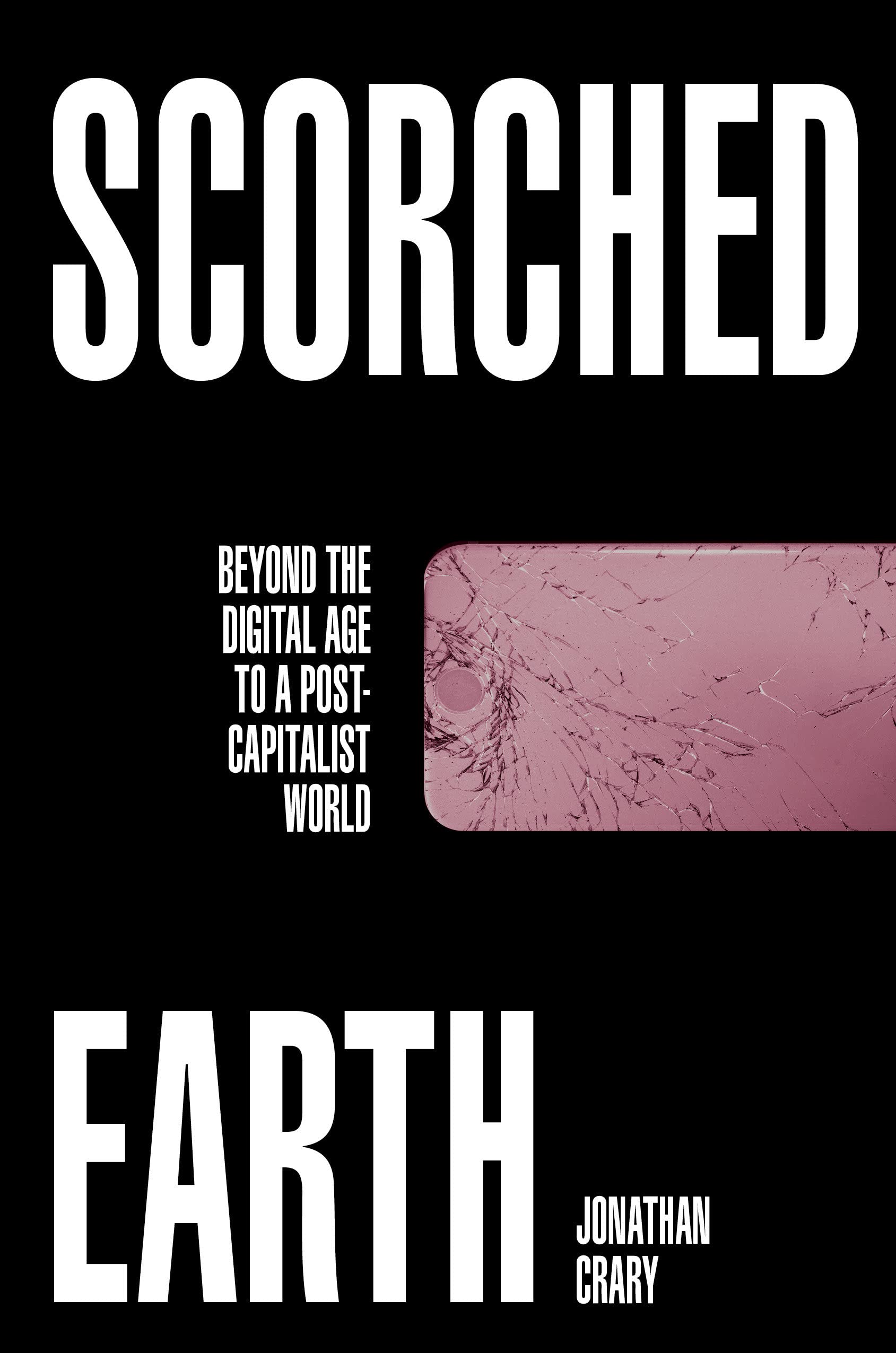 Scorched Earth: Beyond the Digital Age to a Post-Capitalist World (Hardcover)