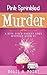 Pink Sprinkled Murder (A Bite-sized Bakery Cozy Mystery Book 21)