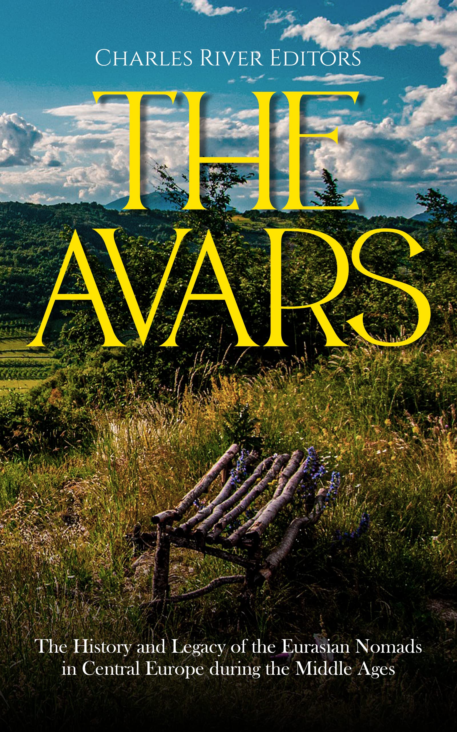 The Avars: The History and Legacy of the Eurasian Nomads in Central Europe during the Middle Ages (Kindle Edition)