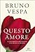Questo amore. Il sentimento misterioso che muove il mondo