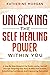 Unlocking The Self-Healing Power Within You by Katherine Morgan
