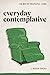 Everyday Contemplative: The...