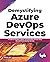 Demystifying Azure DevOps Services: A Guide to Architect, Deploy, and Administer DevOps Using Microsoft Azure DevOps Services (English Edition)