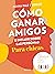 Cómo ganar amigos e influir sobre las personas (para chicas) (Spanish Edition)