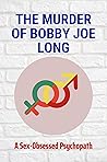 The Murder Of Bobby Joe Long: A Sex-Obsessed Psychopath