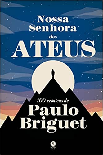 Nossa Senhora dos Ateus: 100 crônicas de Paulo Briguet
