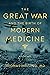 The Great War and the Birth of Modern Medicine: A History