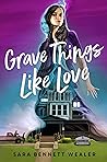 Grave Things Like Love by Sara Bennett Wealer