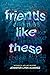Friends Like These