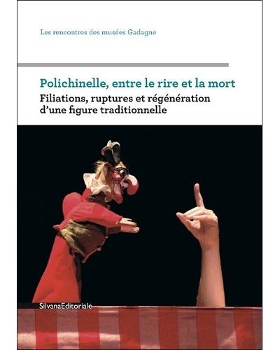 Polichinelle, entre le rire et la mort - Filiations, ruptures et régénération d'une figure traditionnelle