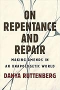 On Repentance and Repair: Making Amends in an Unapologetic World