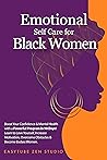 Emotional Self-Care for Black Women: Boost Your Confidence & Mental Health with a Powerful Program in 90 Days! Learn to Love Yourself, Increase Motivation, ... Become a Strong Woman. (Black is Beautiful) Book cover for Emotional Self-Care for Black Women: Boost Your Confidence & Mental Health with a Powerful Program in 90 Days! Learn to Love Yourself, Increase Motivation, ... Become a Strong Woman. (Black is Beautiful)