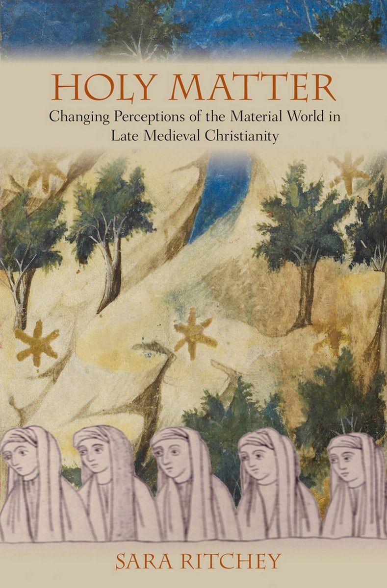 Holy Matter: Changing Perceptions of the Material World in Late Medieval Christianity (Hardcover)