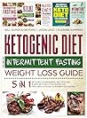 Ketogenic Diet and Intermittent Fasting Weight Loss Guide: 5 in 1 Keto Diet For Beginners, Fast Keto Diet, IF With Keto Diet, IF for Women and the Complete Guide To Intermittent Fasting