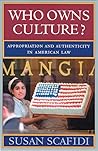 Who Owns Culture?: Appropriation and Authenticity in American Law (RUTGERS SERIES ON THE PUBLIC LIFE OF THE ARTS)