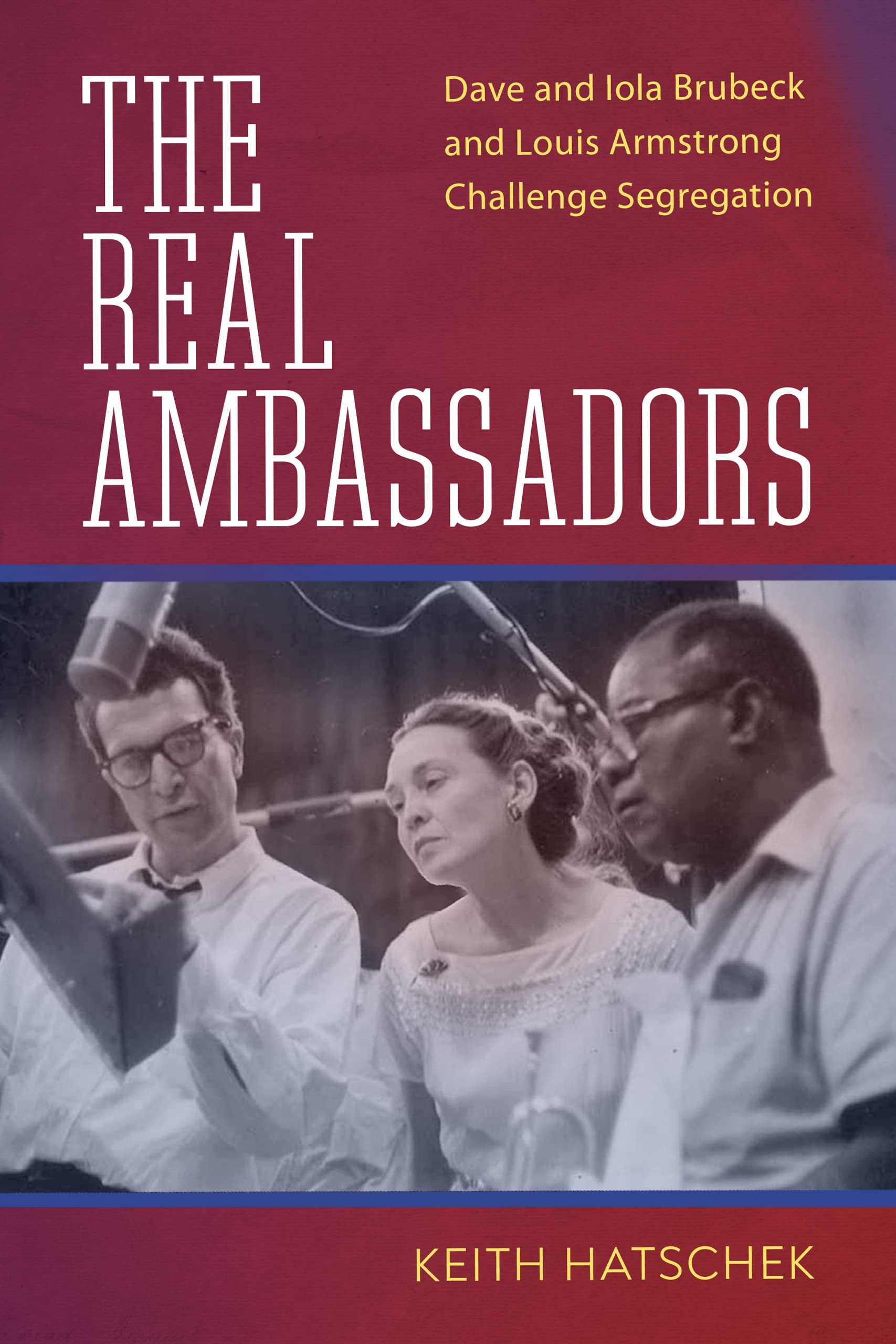 The Real Ambassadors: Dave and Iola Brubeck and Louis Armstrong Challenge Segregation (American Made Music Series)