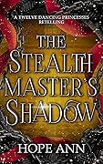 The Stealthmaster's Shadow: A Twelve Dancing Princesses Novella