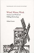 Wind, Water, Work: Ancient and Medieval Milling Technology