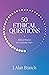 50 Ethical Questions by J. Alan Branch