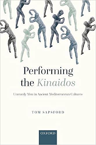 Performing the Kinaidos: Unmanly Men in Ancient Mediterranean Cultures (Hardcover)