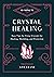 10-Minute Crystal Healing: Easy Tips for Using Crystals for Healing, Shielding, and Protection