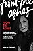 From the Ashes: A transformative memoir on finding freedom and redemption on the other side of addiction, sex trafficking, and the commercial sex industry.