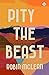 Pity the Beast by Robin McLean Pity the Beast by Robin McLean