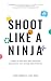 Shoot Like a Ninja: 4 Steps...