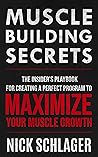 MUSCLE BUILDING SECRETS: The Insider's Playbook For Creating A Perfect Program To Maximize Your Muscle Growth MUSCLE BUILDING SECRETS: The Insider's Playbook For Creating A Perfect Program To Maximize Your Muscle Growth