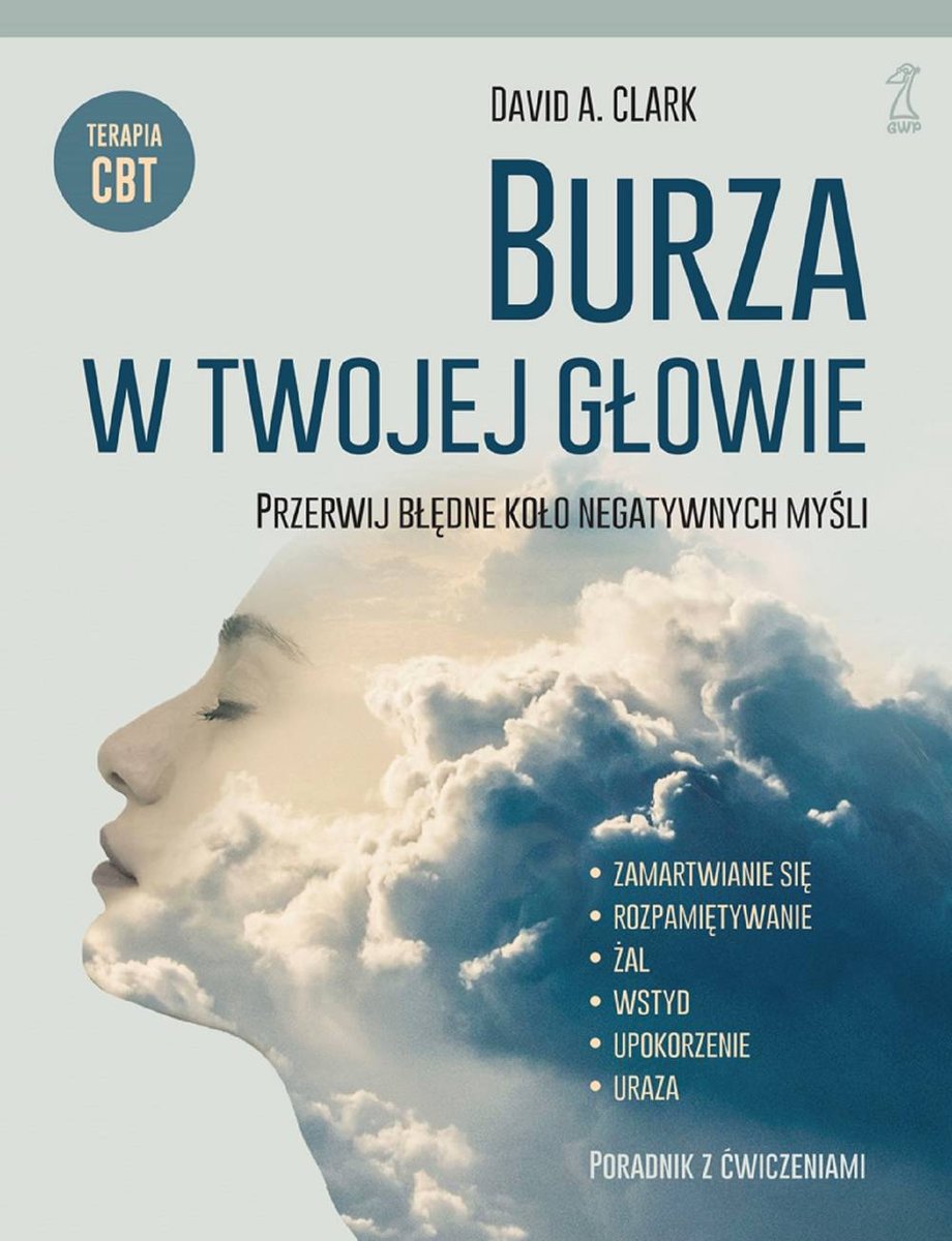 BURZA W TWOJEJ GŁOWIE Przerwij błędne koło negatywnych myśli