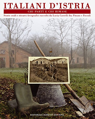 Italiani d'Istria. Chi partì e chi rimase. Storie orali e ritratti fotografici fra Pirano e Fossoli (Paperback)