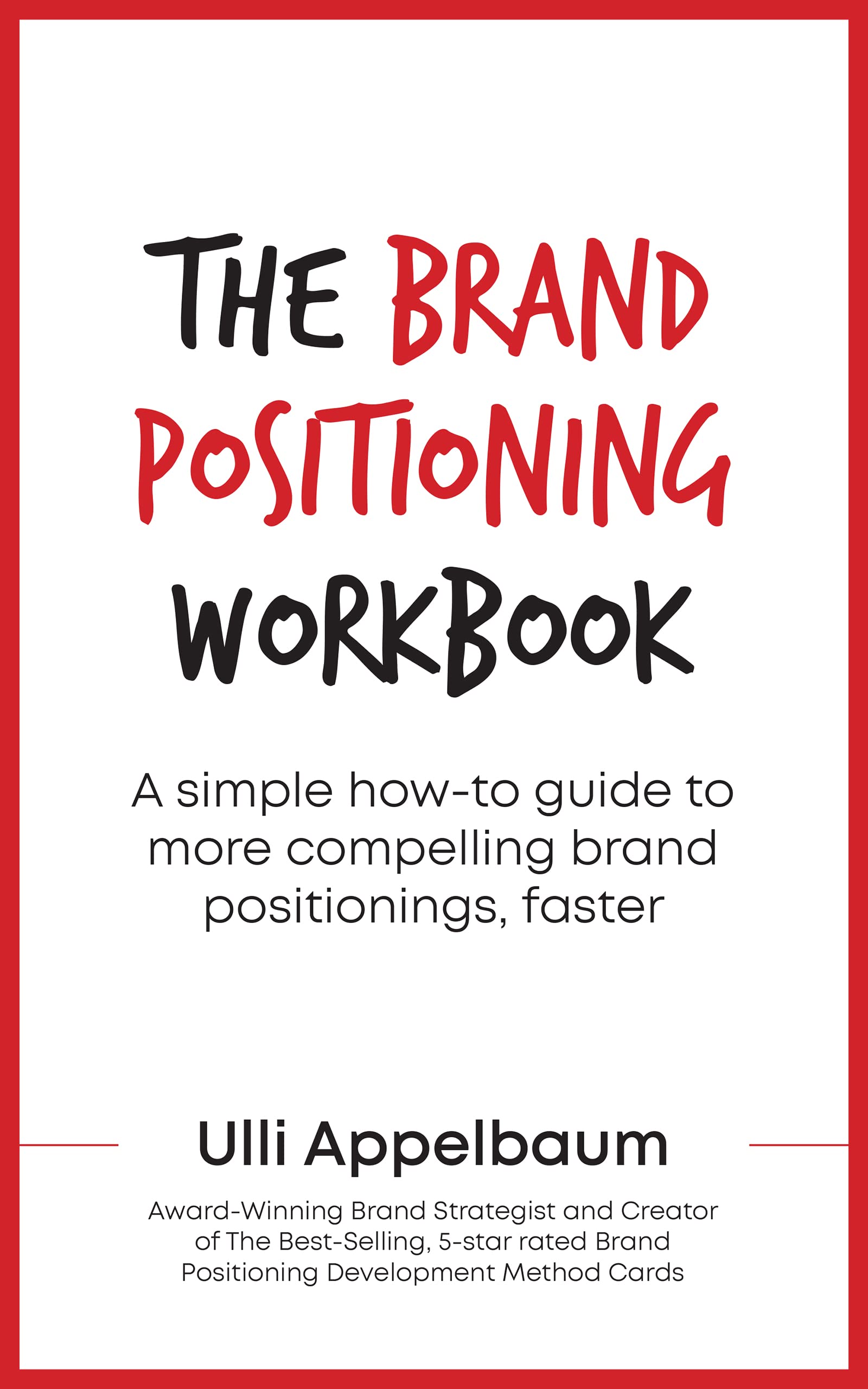 The Brand Positioning Workbook : A Simple How-To Guide To More Compelling Brand Positionings, Faster (Kindle Edition)