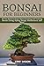 Bonsai for Beginners: All Y...