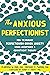 The Anxious Perfectionist: ...