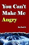 You Can't Make Me Angry