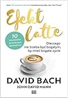Efekt latte. Dlaczego nie trzeba być bogatym, by mieć bogate ... by David Bach