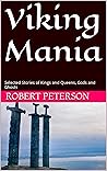 Viking Mania: Selected Stories of Kings and Queens, Gods and Ghosts (Viking Mania Selected Stories of Kings and Queens, Gods and Ghosts Book 1)