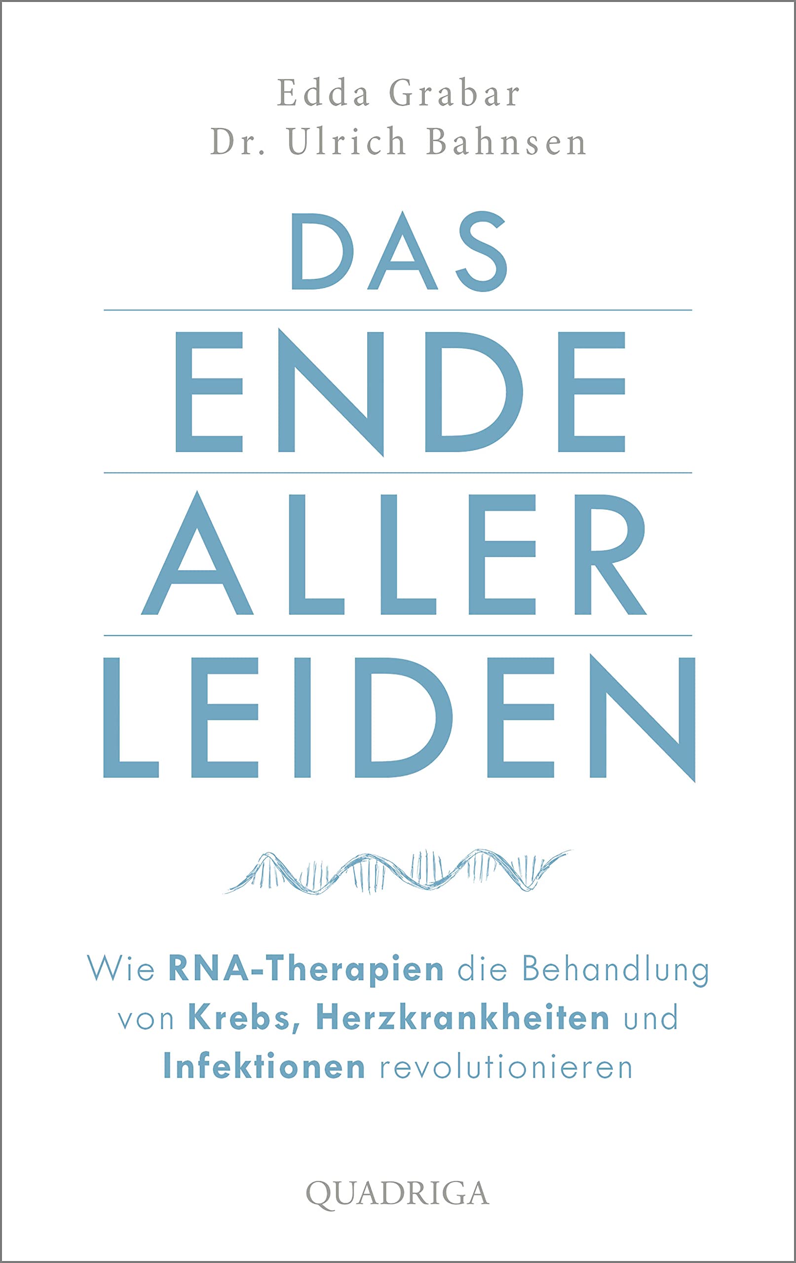 Das Ende aller Leiden. Wie RNA-Therapien die Behandlung von Krebs, Herzkrankheiten und Infektionen revolutionieren (German Edition)