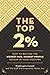 The Top 2 Percent: How to Become the Highest-Paid, Highest-Profile Person in Your Industry