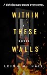 Within These Walls by Leigh M. Hall