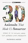 30 Animals That Made Us Smarter by Patrick Aryee